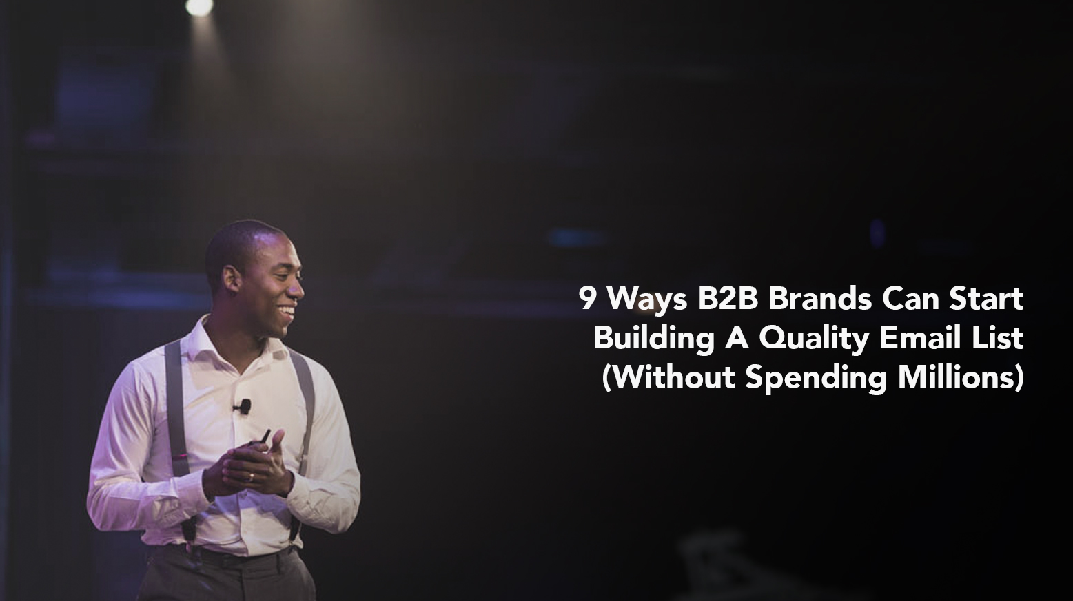 9 Ways B2B Brands Can Start Building An Email List (Without Spending Millions)