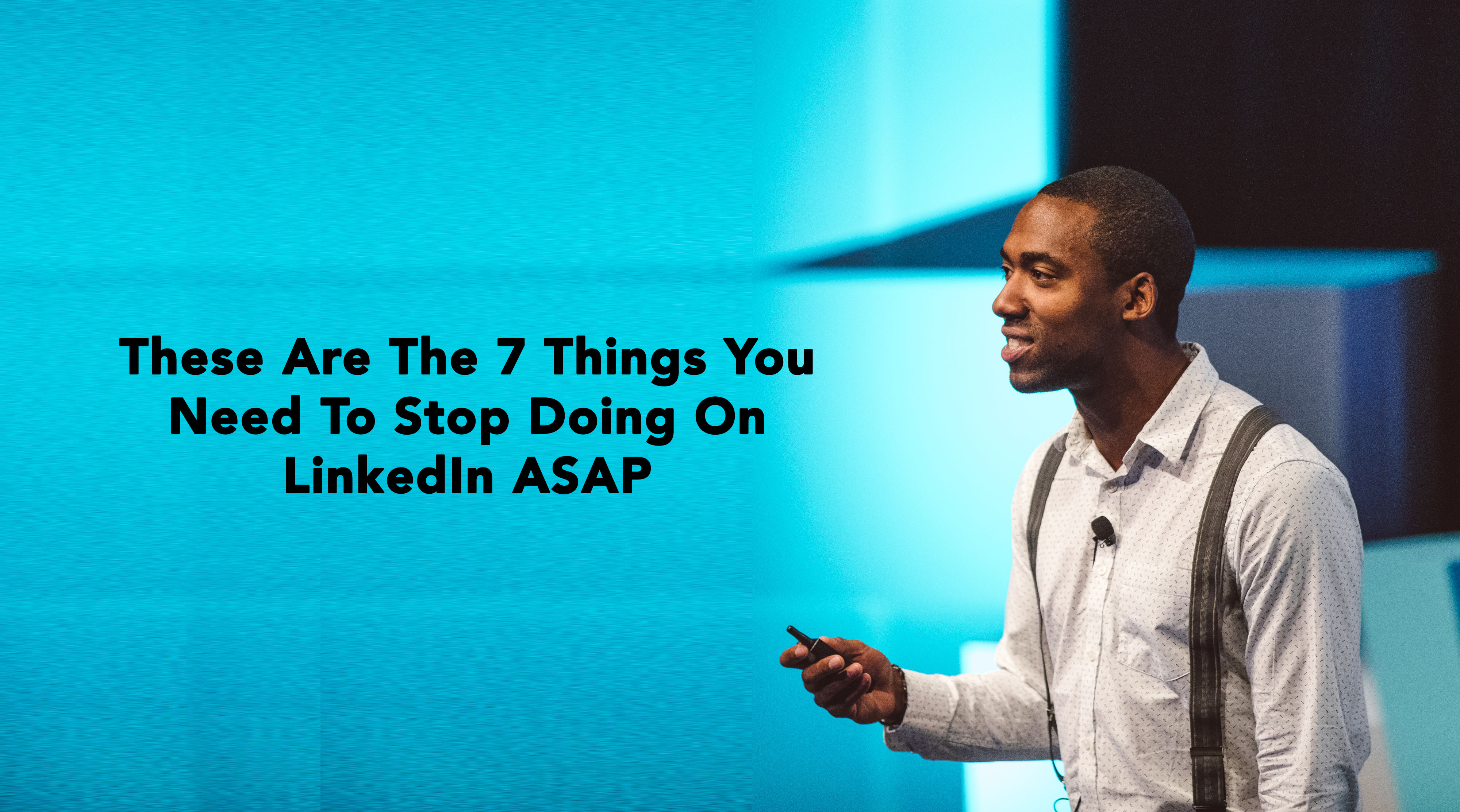 These Are The 7 Things You Need To Stop Doing On LinkedIn ASAP