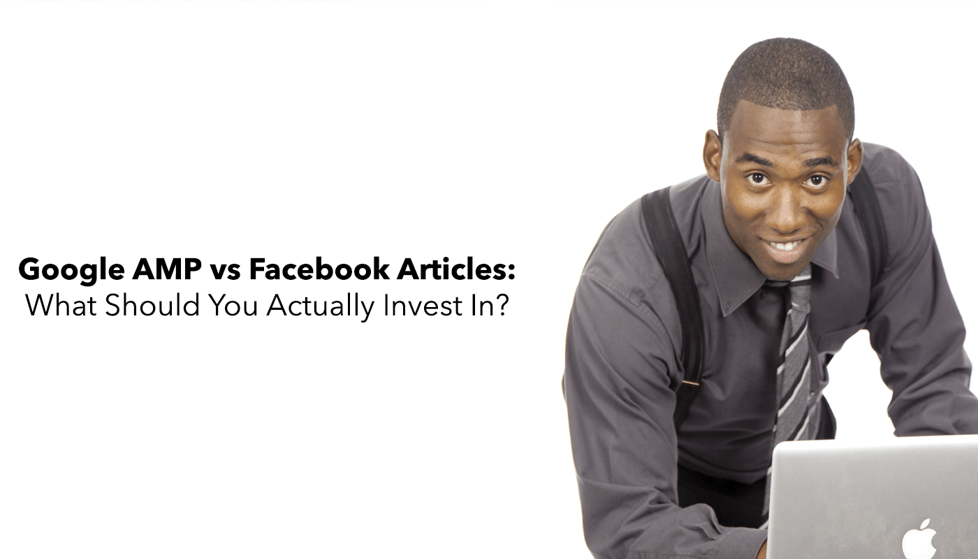 Google AMP vs Facebook Articles: What Should You Actually Invest In?