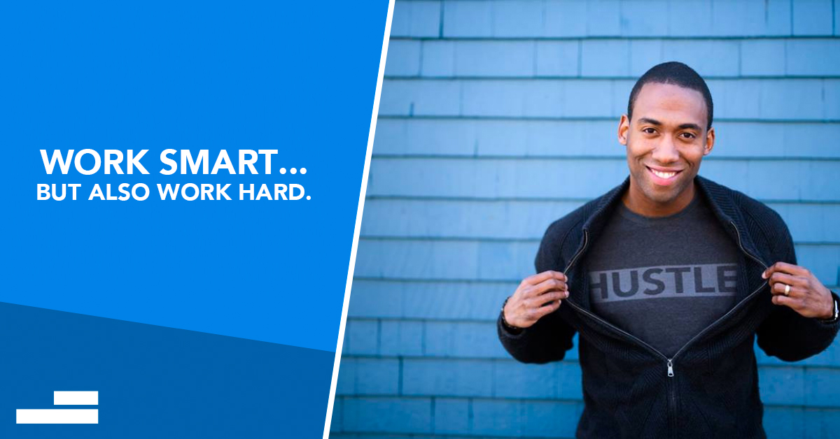 Work hard or work smart? How about both?